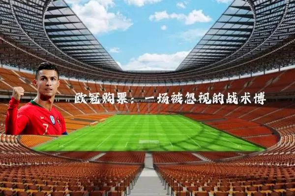 欧冠购票:一场被忽视的战术博弈