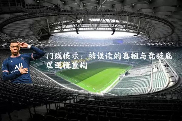 门线技术：被误读的真相与竞技底层逻辑重构