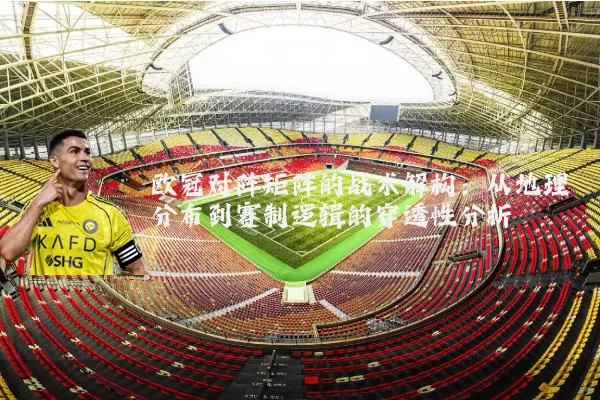 欧冠对阵矩阵的战术解构:从地理分布到赛制逻辑的穿透性分析