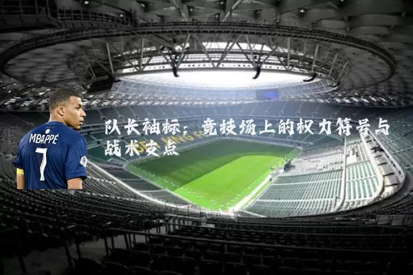 队长袖标:竞技场上的权力符号与战术支点